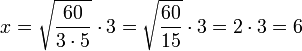 x=\sqrt{\frac{60}{3\sdot5}}\sdot3=\sqrt{\frac{60}{15}}\sdot3=2\sdot3=6