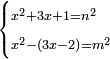 \scriptstyle\begin{cases}\scriptstyle x^2+3x+1=n^2\\\scriptstyle x^2-\left(3x-2\right)=m^2\end{cases}