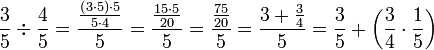 \frac{3}{5}\div\frac{4}{5}=\frac{\frac{\left(3\sdot5\right)\sdot5}{5\sdot4}}{5}=\frac{\frac{15\sdot5}{20}}{5}=\frac{\frac{75}{20}}{5}=\frac{3+\frac{3}{4}}{5}=\frac{3}{5}+\left(\frac{3}{4}\sdot\frac{1}{5}\right)