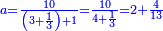 \scriptstyle{\color{blue}{a=\frac{10}{\left(3+\frac{1}{3}\right)+1}=\frac{10}{4+\frac{1}{3}}=2+\frac{4}{13}}}