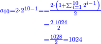 \scriptstyle{\color{blue}{\begin{align}\scriptstyle a_{10}=2\sdot2^{10-1}=&\scriptstyle=\frac{2\sdot\left(1+\sum_{i=1}^{10} 2^{i-1}\right)}{2}\\&\scriptstyle=\frac{2\sdot1024}{2}\\&\scriptstyle=\frac{1028}{2}=1024\\\end{align}}}