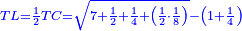 \scriptstyle{\color{blue}{TL=\frac{1}{2}TC=\sqrt{7+\frac{1}{2}+\frac{1}{4}+\left(\frac{1}{2}\sdot\frac{1}{8}\right)}-\left(1+\frac{1}{4}\right)}}