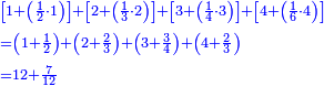 \scriptstyle{\color{blue}{\begin{align}&\scriptstyle\left[1+\left(\frac{1}{2}\sdot1\right)\right]+\left[2+\left(\frac{1}{3}\sdot2\right)\right]+\left[3+\left(\frac{1}{4}\sdot3\right)\right]+\left[4+\left(\frac{1}{6}\sdot4\right)\right]\\&\scriptstyle=\left(1+\frac{1}{2}\right)+\left(2+\frac{2}{3}\right)+\left(3+\frac{3}{4}\right)+\left(4+\frac{2}{3}\right)\\&\scriptstyle=12+\frac{7}{12}\\\end{align}}}
