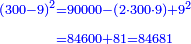 \scriptstyle{\color{blue}{\begin{align}\scriptstyle\left(300-9\right)^2&\scriptstyle=90000-\left(2\sdot300\sdot9\right)+9^2\\&\scriptstyle=84600+81=84681\\\end{align}}}
