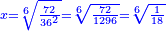 \scriptstyle{\color{blue}{x=\sqrt[6]{\frac{72}{36^2}}=\sqrt[6]{\frac{72}{1296}}=\sqrt[6]{\frac{1}{18}}}}