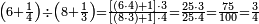 \scriptstyle\left(6+\frac{1}{4}\right)\div\left(8+\frac{1}{3}\right)=\frac{\left[\left(6\sdot4\right)+1\right]\sdot3}{\left[\left(8\sdot3\right)+1\right]\sdot4}=\frac{25\sdot3}{25\sdot4}=\frac{75}{100}=\frac{3}{4}