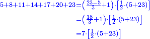 \scriptstyle{\color{blue}{\begin{align}\scriptstyle5+8+11+14+17+20+23&\scriptstyle=\left(\frac{23-5}{3}+1\right)\sdot\left[\frac{1}{2}\sdot\left(5+23\right)\right]\\&\scriptstyle=\left(\frac{18}{3}+1\right)\sdot\left[\frac{1}{2}\sdot\left(5+23\right)\right]\\&\scriptstyle=7\sdot\left[\frac{1}{2}\sdot\left(5+23\right)\right]\\\end{align}}}