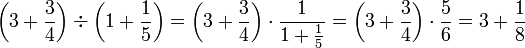 \left(3+\frac{3}{4}\right)\div\left(1+\frac{1}{5}\right)=\left(3+\frac{3}{4}\right)\sdot\frac{1}{1+\frac{1}{5}}=\left(3+\frac{3}{4}\right)\sdot\frac{5}{6}=3+\frac{1}{8}