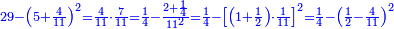 \scriptstyle{\color{blue}{29-\left(5+\frac{4}{11}\right)^2=\frac{4}{11}\sdot\frac{7}{11}=\frac{1}{4}-\frac{2+\frac{1}{4}}{11^2}=\frac{1}{4}-\left[\left(1+\frac{1}{2}\right)\sdot\frac{1}{11}\right]^2=\frac{1}{4}-\left(\frac{1}{2}-\frac{4}{11}\right)^2}}