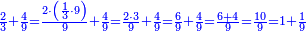 \scriptstyle{\color{blue}{\frac{2}{3}+\frac{4}{9}=\frac{2\sdot\left(\frac{1}{3}\sdot9\right)}{9}+\frac{4}{9}=\frac{2\sdot3}{9}+\frac{4}{9}=\frac{6}{9}+\frac{4}{9}=\frac{6+4}{9}=\frac{10}{9}=1+\frac{1}{9}}}