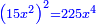 \scriptstyle{\color{blue}{\left(15x^2\right)^2=225x^4}}