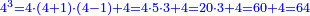 \scriptstyle{\color{blue}{4^3=4\sdot\left(4+1\right)\sdot\left(4-1\right)+4=4\sdot5\sdot3+4=20\sdot3+4=60+4=64}}