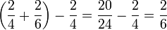 \left(\frac{2}{4}+\frac{2}{6}\right)-\frac{2}{4}=\frac{20}{24}-\frac{2}{4}=\frac{2}{6}