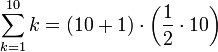 \sum_{k=1}^{10} k = \left ( {10}+1 \right ) \sdot \left ( \frac{1}{2} \sdot {10} \right ) 