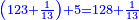 \scriptstyle{\color{blue}{\left(123+\frac{1}{13}\right)+5=128+\frac{1}{13}}}