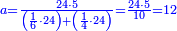 \scriptstyle{\color{blue}{a=\frac{24\sdot5}{\left(\frac{1}{6}\sdot24\right)+\left(\frac{1}{4}\sdot24\right)}=\frac{24\sdot5}{10}=12}}