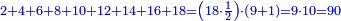 \scriptstyle{\color{blue}{2+4+6+8+10+12+14+16+18=\left(18\sdot\frac{1}{2}\right)\sdot\left(9+1\right)=9\sdot10=90}}
