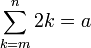 \sum_{k=m}^n 2k=a