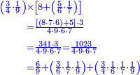 {\color{blue}{\begin{align}\scriptstyle\left(\frac{3}{4}\sdot\frac{1}{9}\right)&\scriptstyle\times\left[8+\left(\frac{5}{6}\sdot\frac{1}{7}\right)\right]\\&\scriptstyle=\frac{\left[\left(8\sdot7\sdot6\right)+5\right]\sdot3}{4\sdot9\sdot6\sdot7}\\&\scriptstyle=\frac{341\sdot3}{4\sdot9\sdot6\sdot7}=\frac{1023}{4\sdot9\sdot6\sdot7}\\&\scriptstyle=\frac{6}{9}+\left(\frac{3}{6}\sdot\frac{1}{7}\sdot\frac{1}{9}\right)+\left(\frac{3}{4}\sdot\frac{1}{6}\sdot\frac{1}{7}\sdot\frac{1}{9}\right) \\\end{align}}}