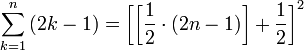 \sum_{k=1}^n \left(2k-1\right)=\left[\left[\frac{1}{2}\sdot\left(2n-1\right)\right]+\frac{1}{2}\right]^2