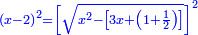 \scriptstyle{\color{blue}{\left(x-2\right)^2=\left[\sqrt{x^2-\left[3x+\left(1+\frac{1}{2}\right)\right]}\right]^2}}