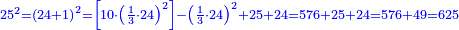 \scriptstyle{\color{blue}{25^2=\left(24+1\right)^2=\left[10\sdot\left(\frac{1}{3}\sdot24\right)^2\right]-\left(\frac{1}{3}\sdot 24\right)^2+25+24=576+25+24=576+49=625}}