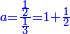 \scriptstyle{\color{blue}{a=\frac{\frac{1}{2}}{\frac{1}{3}}=1+\frac{1}{2}}}