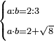 \scriptstyle\begin{cases}\scriptstyle a:b=2:3\\\scriptstyle a\sdot b=2+\sqrt{8}\end{cases}