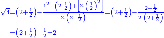 {\color{blue}{\begin{align}\scriptstyle\sqrt{4}&\scriptstyle=\left(2+\frac{1}{2}\right)-\frac{1^2+\left(2\sdot\frac{1}{2}\right)+\left[2\sdot\left(\frac{1}{2}\right)^2\right]}{2\sdot\left(2+\frac{1}{2}\right)}=\left(2+\frac{1}{2}\right)-\frac{2+\frac{1}{2}}{2\sdot\left(2+\frac{1}{2}\right)}\\&\scriptstyle=\left(2+\frac{1}{2}\right)-\frac{1}{2}=2\\\end{align}}}