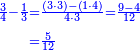 \scriptstyle{\color{blue}{\begin{align}\scriptstyle\frac{3}{4}-\frac{1}{3}&\scriptstyle=\frac{\left(3\sdot3\right)-\left(1\sdot4\right)}{4\sdot3}=\frac{9-4}{12}\\&\scriptstyle=\frac{5}{12}\\\end{align}}}