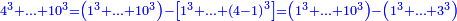 \scriptstyle{\color{blue}{4^3+\ldots+10^3=\left(1^3+\ldots+10^3\right)-\left[1^3+\ldots+\left(4-1\right)^3\right]=\left(1^3+\ldots+10^3\right)-\left(1^3+\ldots+3^3\right)}}