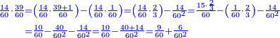 {\color{blue}{\begin{align}\scriptstyle\frac{14}{60}\sdot\frac{39}{60}&\scriptstyle=\left(\frac{14}{60}\sdot\frac{39+1}{60}\right)-\left(\frac{14}{60}\sdot\frac{1}{60}\right)=\left(\frac{14}{60}\sdot\frac{2}{3}\right)-\frac{14}{60^2}=\frac{15\sdot\frac{2}{3}}{60}-\left(\frac{1}{60}\sdot\frac{2}{3}\right)-\frac{14}{60^2}\\&\scriptstyle=\frac{10}{60}-\frac{40}{60^2}-\frac{14}{60^2}=\frac{10}{60}-\frac{40+14}{60^2}=\frac{9}{60}+\frac{6}{60^2}\\\end{align}}}