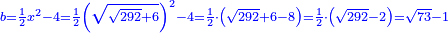 \scriptstyle{\color{blue}{b=\frac{1}{2}x^2-4=\frac{1}{2}\left(\sqrt{\sqrt{292}+6}\right)^2-4=\frac{1}{2}\sdot\left(\sqrt{292}+6-8\right)=\frac{1}{2}\sdot\left(\sqrt{292}-2\right)=\sqrt{73}-1}}
