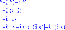 {\color{blue}{\begin{align}\scriptstyle\frac{3}{4}&\scriptstyle=\frac{2}{5}\sdot\frac{3\sdot5}{4\sdot2}=\frac{2}{5}\sdot\frac{15}{8}\\&\scriptstyle=\frac{2}{5}\sdot\left(1+\frac{7}{8}\right)\\&\scriptstyle=\frac{2}{5}+\frac{7}{4\sdot5}\\&\scriptstyle=\frac{2}{5}+\frac{7}{20}=\frac{2}{5}+\left[\frac{1}{5}+\left(\frac{3}{4}\sdot\frac{1}{5}\right)\right]=\frac{3}{5}+\left(\frac{3}{4}\sdot\frac{1}{5}\right)\\\end{align}}}