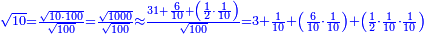 \scriptstyle{\color{blue}{\sqrt{10}=\frac{\sqrt{10\sdot100}}{\sqrt{100}}=\frac{\sqrt{1000}}{\sqrt{100}}\approx\frac{31+\frac{6}{10}+\left(\frac{1}{2}\sdot\frac{1}{10}\right)}{\sqrt{100}}=3+\frac{1}{10}+\left(\frac{6}{10}\sdot\frac{1}{10}\right)+\left(\frac{1}{2}\sdot\frac{1}{10}\sdot\frac{1}{10}\right)}}