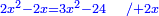\scriptstyle{\color{blue}{2x^2-2x=3x^2-24\quad/+2x}}
