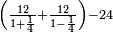 \scriptstyle\left(\frac{12}{1+\frac{1}{4}}+\frac{12}{1-\frac{1}{4}}\right)-24