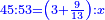 \scriptstyle{\color{blue}{45:53=\left(3+\frac{9}{13}\right):x}}