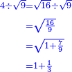 \scriptstyle{\color{blue}{\begin{align}\scriptstyle4\div\sqrt{9}&\scriptstyle=\sqrt{16}\div\sqrt{9}\\&\scriptstyle=\sqrt{\frac{16}{9}}\\&\scriptstyle=\sqrt{1+\frac{7}{9}}\\&\scriptstyle=1+\frac{1}{3}\\\end{align}}}