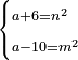 \scriptstyle\begin{cases}\scriptstyle a+6=n^2\\\scriptstyle a-10=m^2\end{cases}