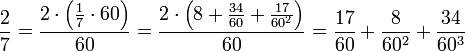 \frac{2}{7}=\frac{2\sdot\left(\frac{1}{7}\sdot60\right)}{60}=\frac{2\sdot\left(8+\frac{34}{60}+\frac{17}{60^2}\right)}{60}=\frac{17}{60}+\frac{8}{60^2}+\frac{34}{60^3}