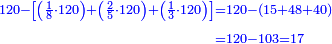 \scriptstyle{\color{blue}{\begin{align}\scriptstyle120-\left[\left(\frac{1}{8}\sdot120\right)+\left(\frac{2}{5}\sdot120\right)+\left(\frac{1}{3}\sdot120\right)\right]&\scriptstyle=120-\left(15+48+40\right)\\&\scriptstyle=120-103=17\\\end{align}}}