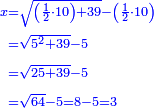 \scriptstyle{\color{blue}{\begin{align}\scriptstyle x&\scriptstyle=\sqrt{\left(\frac{1}{2}\sdot10\right)+39}-\left(\frac{1}{2}\sdot10\right)\\&\scriptstyle=\sqrt{5^2+39}-5\\&\scriptstyle=\sqrt{25+39}-5\\&\scriptstyle=\sqrt{64}-5=8-5=3\\\end{align}}}