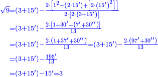 {\color{blue}{\begin{align}\scriptstyle\sqrt{9}&\scriptstyle=\left(3+15^\prime\right)-\frac{2\sdot\left[1^2+\left(2\sdot15^\prime\right)+\left[2\sdot\left(15^\prime\right)^2\right]\right]}{2\sdot\left[2\sdot\left(3+15^\prime\right)\right]}\\&\scriptstyle=\left(3+15^\prime\right)-\frac{2\sdot\left[1+30^\prime+\left(7^\prime+30^{\prime\prime}\right)\right]}{13}\\&\scriptstyle=\left(3+15^\prime\right)-\frac{2\sdot\left(1+37^\prime+30^{\prime\prime}\right)}{13}=\left(3+15^\prime\right)-\frac{2\sdot\left(97^\prime+30^{\prime\prime}\right)}{13}\\&\scriptstyle=\left(3+15^\prime\right)-\frac{195^\prime}{13}\\&\scriptstyle=\left(3+15^\prime\right)-15^\prime=3\\\end{align}}}