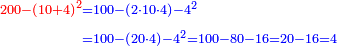 \scriptstyle{\color{blue}{\begin{align}\scriptstyle{\color{red}{200-\left(10+4\right)^2}}&\scriptstyle=100-\left(2\sdot10\sdot4\right)-4^2\\&\scriptstyle=100-\left(20\sdot4\right)-4^2=100-80-16=20-16=4\\\end{align}}}