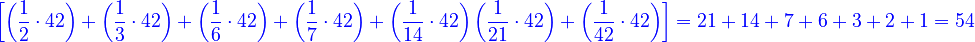 {\color{blue}{\left[\left(\frac{1}{2}\sdot42\right)+\left(\frac{1}{3}\sdot42\right)+\left(\frac{1}{6}\sdot42\right)+\left(\frac{1}{7}\sdot42\right)+\left(\frac{1}{14}\sdot42\right)\left(\frac{1}{21}\sdot42\right)+\left(\frac{1}{42}\sdot42\right)\right]=21+14+7+6+3+2+1=54}}