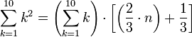 \sum_{k=1}^{10} k^2 =\left(\sum_{k=1}^{10} k \right)\sdot\left[\left(\frac{2}{3}\sdot n\right) +\frac{1}{3} \right]