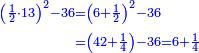 \scriptstyle{\color{blue}{\begin{align}\scriptstyle\left(\frac{1}{2}\sdot13\right)^2-36&\scriptstyle=\left(6+\frac{1}{2}\right)^2-36\\&\scriptstyle=\left(42+\frac{1}{4}\right)-36=6+\frac{1}{4}\\\end{align}}}