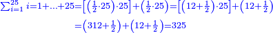 \scriptstyle{\color{blue}{\begin{align}\scriptstyle\sum_{i=1}^{25} i=1+\ldots+25&\scriptstyle=\left[\left(\frac{1}{2}\sdot25\right)\sdot25\right]+\left(\frac{1}{2}\sdot25\right)=\left[\left(12+\frac{1}{2}\right)\sdot25\right]+\left(12+\frac{1}{2}\right)\\&\scriptstyle=\left(312+\frac{1}{2}\right)+\left(12+\frac{1}{2}\right)=325\\\end{align}}}
