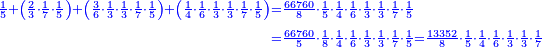 \scriptstyle{\color{blue}{\begin{align}\scriptstyle\frac{1}{5}+\left(\frac{2}{3}\sdot\frac{1}{7}\sdot\frac{1}{5}\right)+\left(\frac{3}{6}\sdot\frac{1}{3}\sdot\frac{1}{3}\sdot\frac{1}{7}\sdot\frac{1}{5}\right)+\left(\frac{1}{4}\sdot\frac{1}{6}\sdot\frac{1}{3}\sdot\frac{1}{3}\sdot\frac{1}{7}\sdot\frac{1}{5}\right)&\scriptstyle=\frac{66760}{8}\sdot\frac{1}{5}\sdot\frac{1}{4}\sdot\frac{1}{6}\sdot\frac{1}{3}\sdot\frac{1}{3}\sdot\frac{1}{7}\sdot\frac{1}{5}\\&\scriptstyle=\frac{66760}{5}\sdot\frac{1}{8}\sdot\frac{1}{4}\sdot\frac{1}{6}\sdot\frac{1}{3}\sdot\frac{1}{3}\sdot\frac{1}{7}\sdot\frac{1}{5}=\frac{13352}{8}\sdot\frac{1}{5}\sdot\frac{1}{4}\sdot\frac{1}{6}\sdot\frac{1}{3}\sdot\frac{1}{3}\sdot\frac{1}{7}\\\end{align}}}